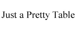 JUST A PRETTY TABLE trademark