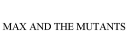 MAX AND THE MUTANTS trademark