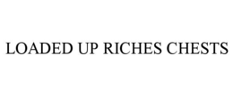 LOADED UP RICHES CHESTS trademark