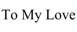 TO MY LOVE trademark