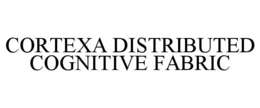 CORTEXA DISTRIBUTED COGNITIVE FABRIC trademark