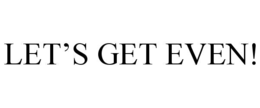 LET’S GET EVEN! trademark