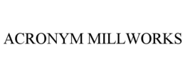 ACRONYM MILLWORKS trademark