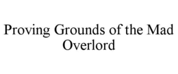 PROVING GROUNDS OF THE MAD OVERLORD trademark
