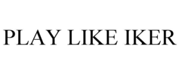 PLAY LIKE IKER trademark