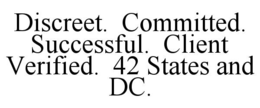 DISCREET.  COMMITTED.  SUCCESSFUL.  CLIENT VERIFIED.  42 STATES AND DC. trademark