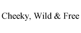 CHEEKY, WILD & FREE trademark