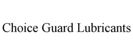 CHOICE GUARD LUBRICANTS trademark