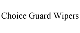 CHOICE GUARD WIPERS trademark