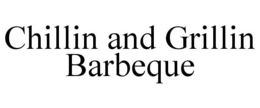 CHILLIN AND GRILLIN BARBEQUE trademark