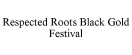 RESPECTED ROOTS BLACK GOLD FESTIVAL trademark