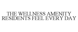 THE WELLNESS AMENITY RESIDENTS FEEL EVERY DAY trademark