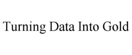 TURNING DATA INTO GOLD trademark