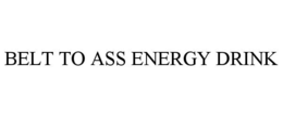 BELT TO ASS ENERGY DRINK trademark
