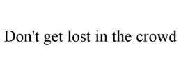 DON'T GET LOST IN THE CROWD trademark