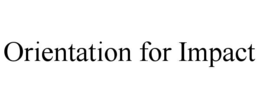 ORIENTATION FOR IMPACT trademark