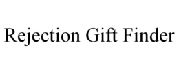 REJECTION GIFT FINDER trademark