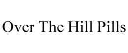 OVER THE HILL PILLS trademark