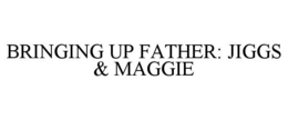 BRINGING UP FATHER: JIGGS & MAGGIE trademark