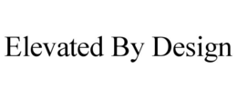 ELEVATED BY DESIGN trademark