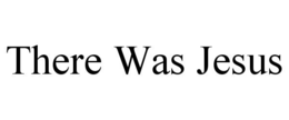 THERE WAS JESUS trademark