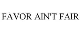 FAVOR AIN'T FAIR trademark