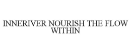 INNERIVER NOURISH THE FLOW WITHIN trademark