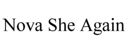 NOVA SHE AGAIN trademark