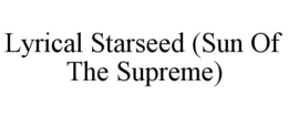 LYRICAL STARSEED (SUN OF THE SUPREME) trademark