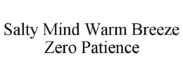 SALTY MIND WARM BREEZE ZERO PATIENCE trademark