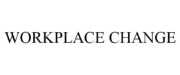 WORKPLACE CHANGE trademark