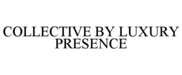 COLLECTIVE BY LUXURY PRESENCE trademark