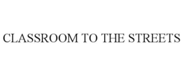 CLASSROOM TO THE STREETS trademark