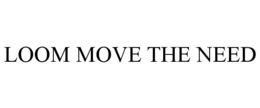 LOOM MOVE THE NEED trademark