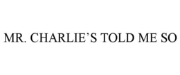 MR. CHARLIE’S TOLD ME SO trademark