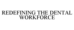 REDEFINING THE DENTAL WORKFORCE trademark