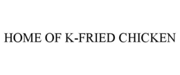 HOME OF K-FRIED CHICKEN trademark