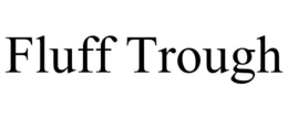 FLUFF TROUGH trademark