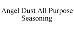 ANGEL DUST ALL PURPOSE SEASONING trademark