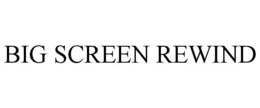 BIG SCREEN REWIND trademark