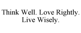 THINK WELL. LOVE RIGHTLY. LIVE WISELY. trademark