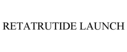 RETATRUTIDE LAUNCH trademark