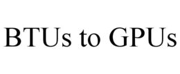 BTUS TO GPUS trademark