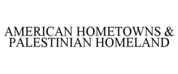 AMERICAN HOMETOWNS & PALESTINIAN HOMELAND trademark