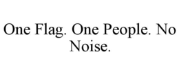 ONE FLAG. ONE PEOPLE. NO NOISE. trademark