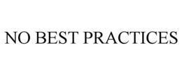 NO BEST PRACTICES trademark