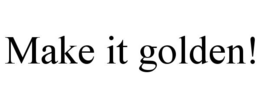 MAKE IT GOLDEN! trademark