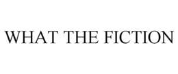 WHAT THE FICTION trademark