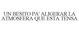 UN BESITO PA' ALIGERAR LA ATMOSFERA QUE ESTA TENSA trademark
