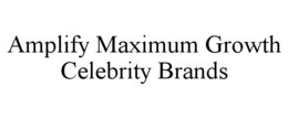 AMPLIFY MAXIMUM GROWTH CELEBRITY BRANDS trademark
